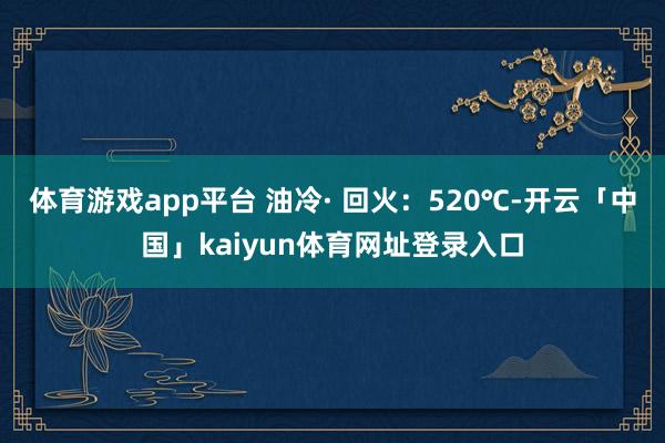 体育游戏app平台 油冷· 回火:520℃-开云「中国」kaiyun体育网址登录入口