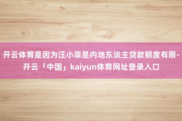 开云体育是因为汪小菲是内地东谈主贷款额度有限-开云「中国」kaiyun体育网址登录入口